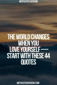 The World Changes When You Love Yourself — Start With These 44 Quotes