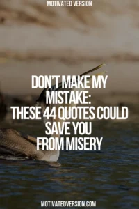 Don’t Make My Mistake: These 44 Quotes Could Save You From Misery