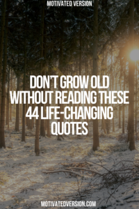 Don’t Grow Old Without Reading These 44 Life-Changing Quotes